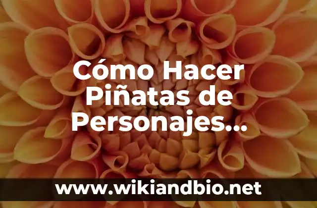 Cómo Hacer Piñatas de Personajes Infantiles
