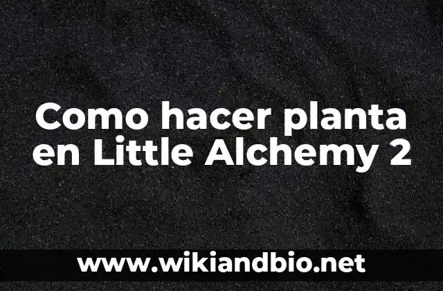 ¿Qué es una planta en Little Alchemy 2?