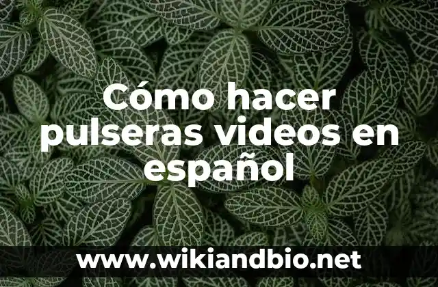 Cómo hacer pulseras videos en español