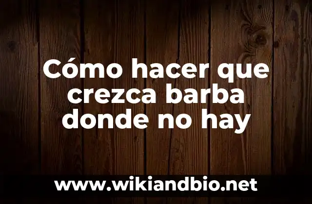 Cómo hacer que crezca barba donde no hay