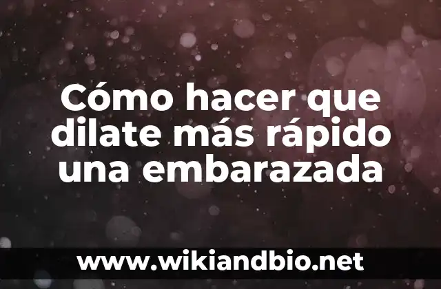 Cómo hacer que dilate más rápido una embarazada