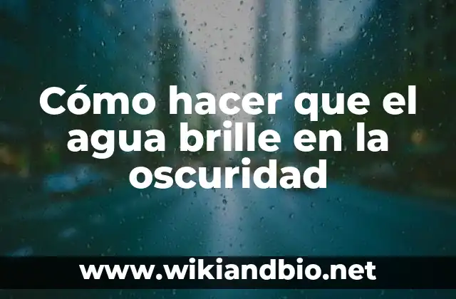 Cómo hacer que el agua brille en la oscuridad