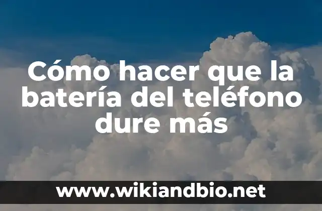Cómo hacer que la batería del teléfono dure más