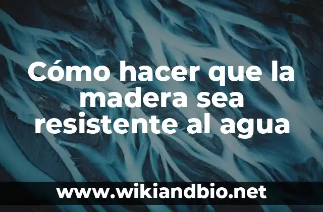 Cómo hacer que la madera sea resistente al agua