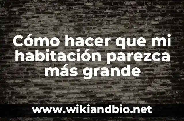 Cómo hacer que mi habitación parezca más grande