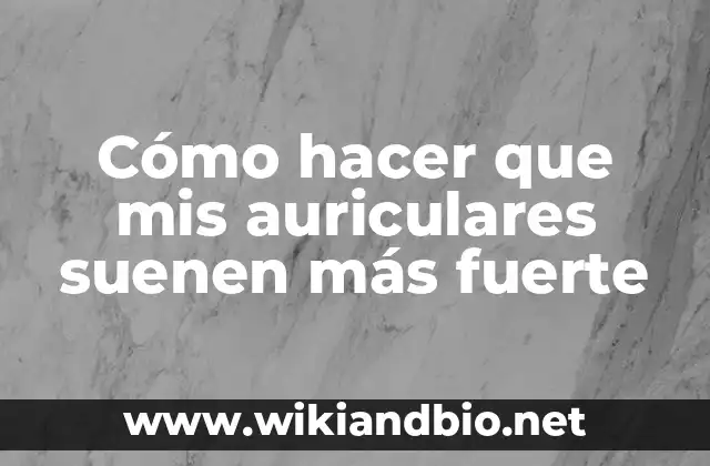 Cómo hacer que mis auriculares suenen más fuerte