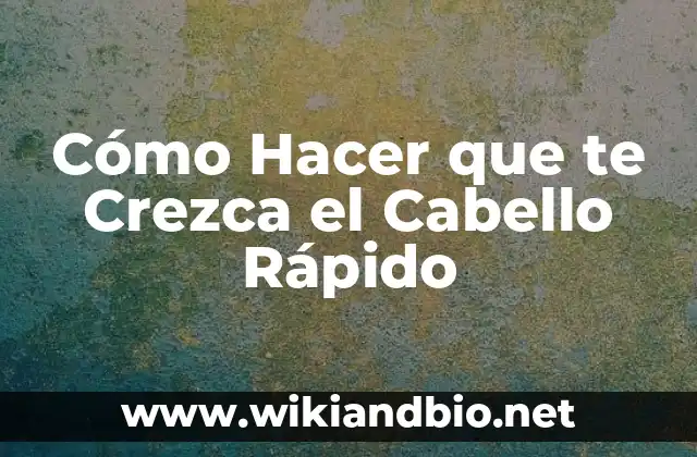 Cómo Hacer que te Crezca el Cabello Rápido