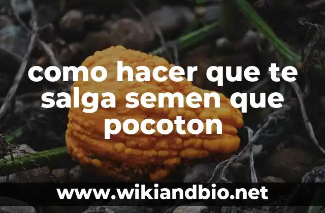 como hacer que te salga semen que pocoton