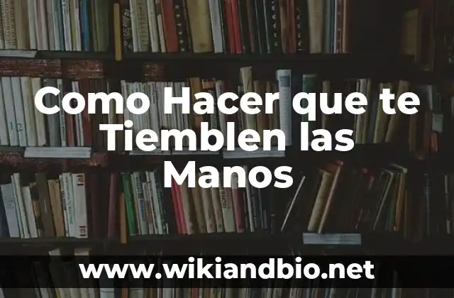 Como Hacer que te Tiemblen las Manos