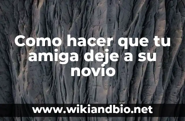Como hacer que tu amiga deje a su novio