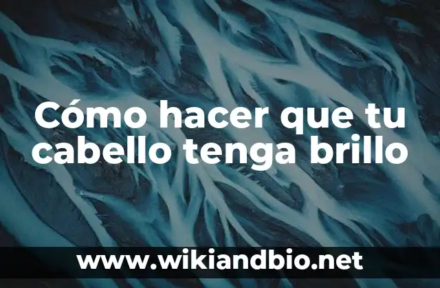 Cómo hacer que tu cabello tenga brillo
