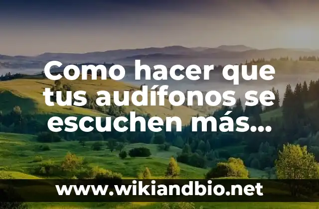 Como hacer que tus audífonos se escuchen más fuerte