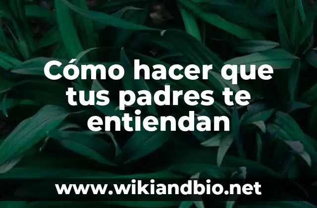 Cómo hacer que tus padres te entiendan