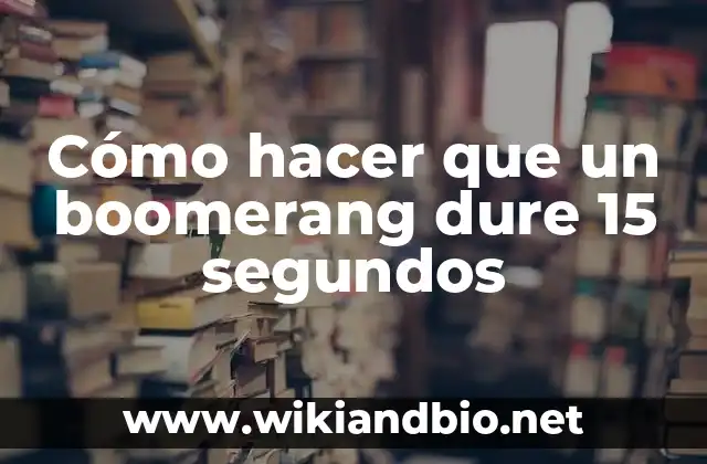 Cómo hacer que un boomerang dure 15 segundos