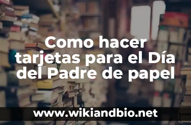 Como hacer tarjetas para el Día del Padre de papel