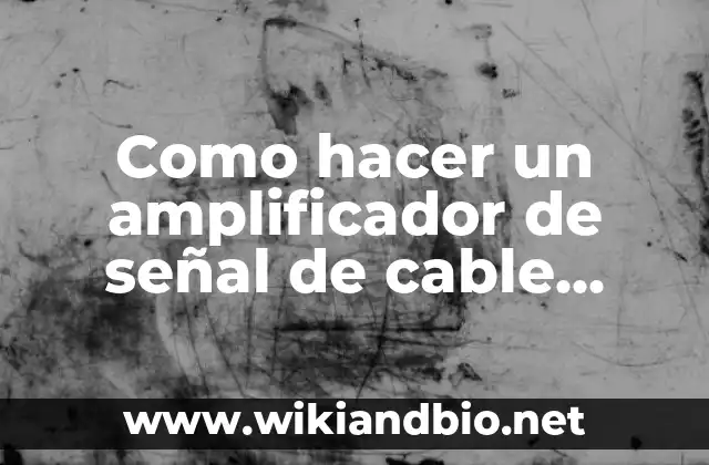 Como hacer un amplificador de señal de cable casero