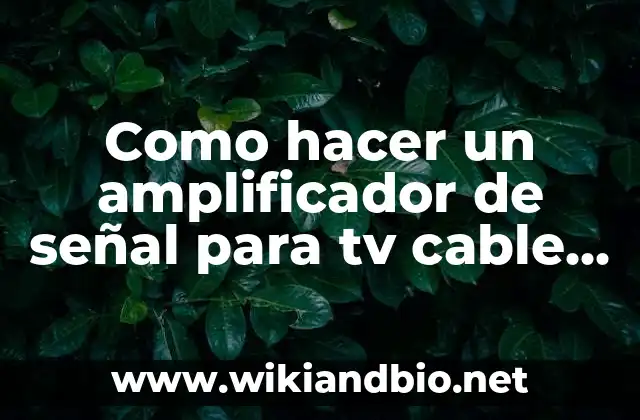 Amplificador de señal para tv cable casero