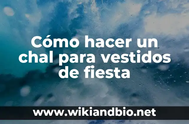 ¿Qué es un chal para vestidos de fiesta?