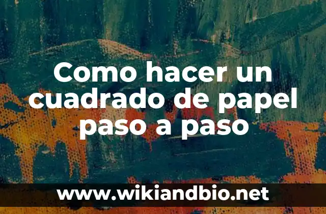 Como hacer un cuadrado de papel paso a paso