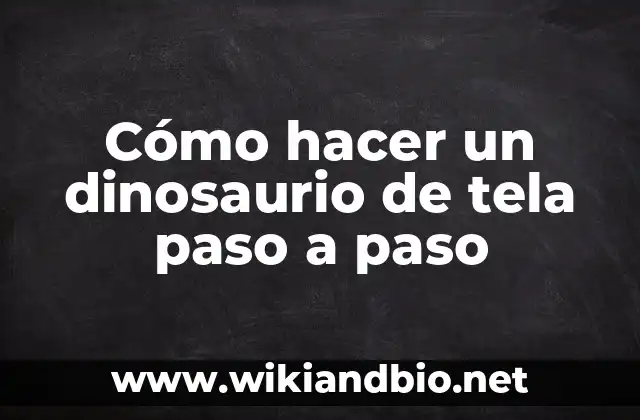 Cómo hacer un dinosaurio de tela paso a paso