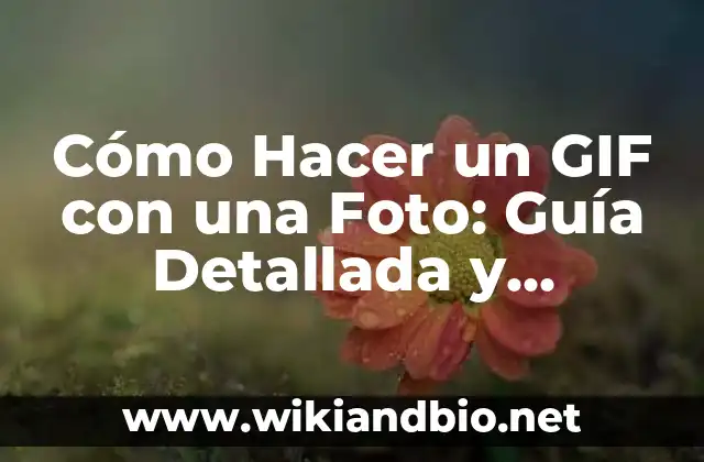 Cómo Hacer un GIF con una Foto: Guía Detallada y Práctica