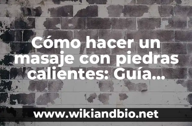 Cómo hacer un masaje con piedras calientes: Guía completa para principiantes