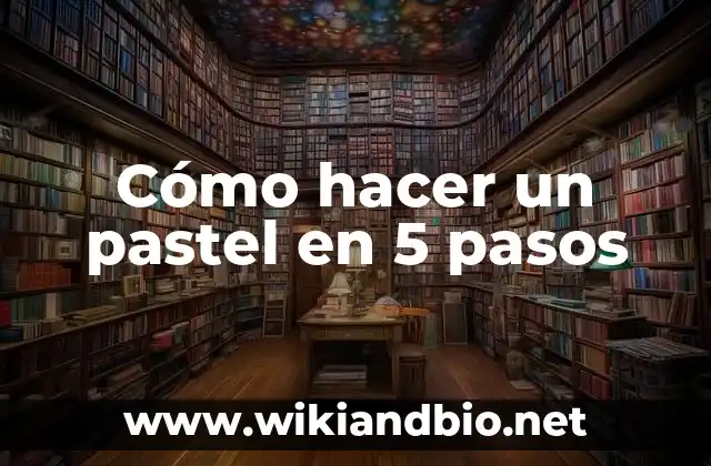 Cómo hacer un pastel en 5 pasos