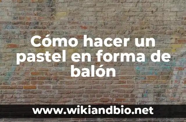Cómo hacer un pastel en forma de balón