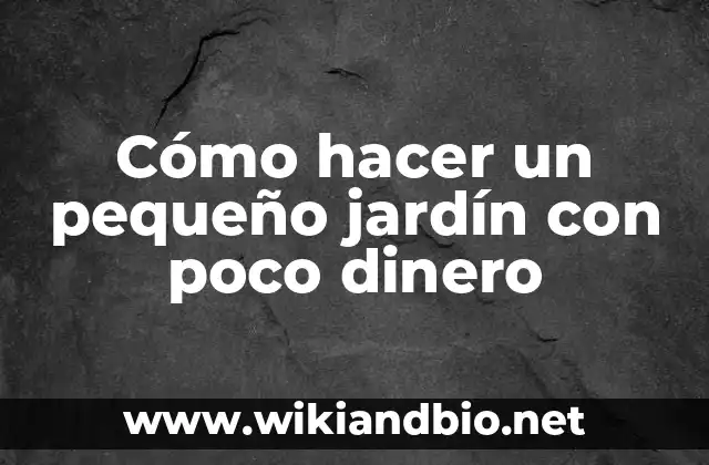Cómo hacer un pequeño jardín con poco dinero