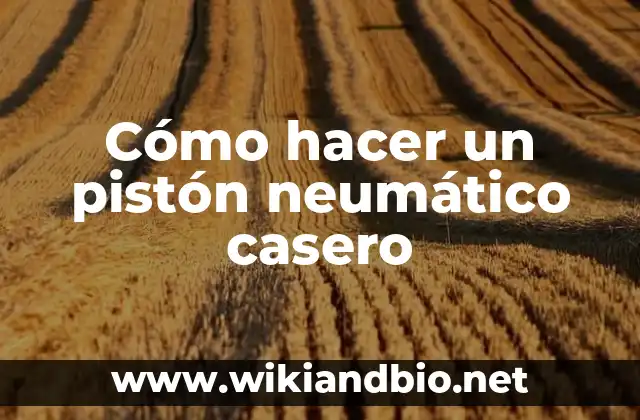 Cómo hacer un pistón neumático casero