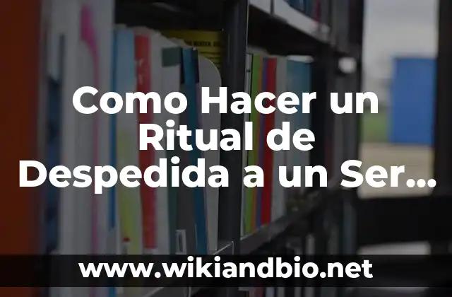 ¿Qué es un Ritual de Despedida a un Ser Querido?