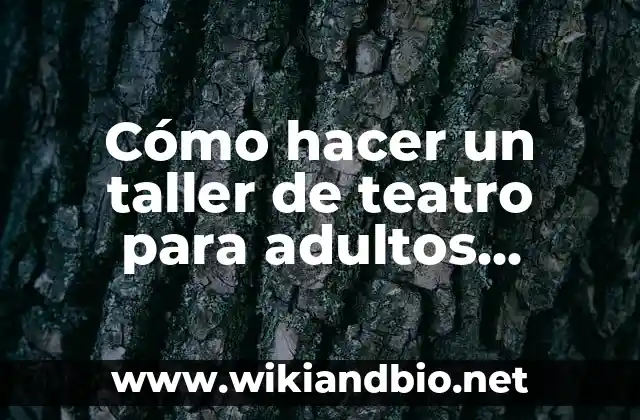 Cómo hacer un taller de teatro para adultos mayores