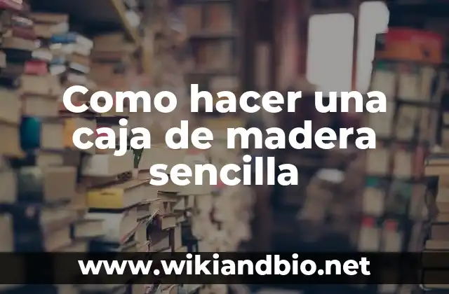 Como hacer una caja de madera sencilla
