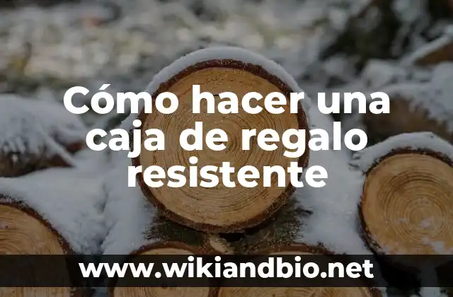 Cómo hacer una caja de regalo resistente
