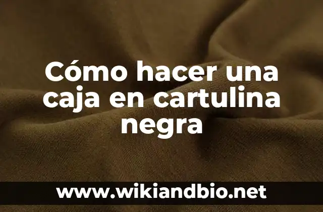 Cómo hacer una caja en cartulina negra