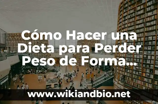 Cómo Hacer una Dieta para Perder Peso de Forma Segura y Efectiva