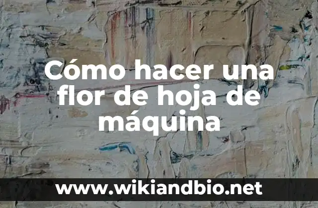 Cómo hacer una flor de hoja de máquina