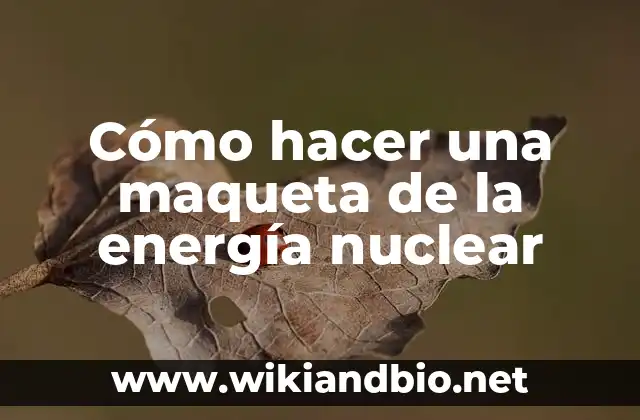Cómo hacer una maqueta de la energía nuclear