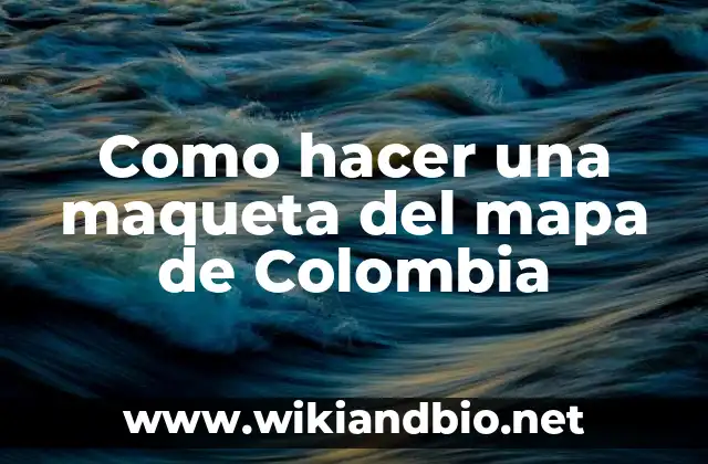 Como hacer una maqueta del mapa de Colombia
