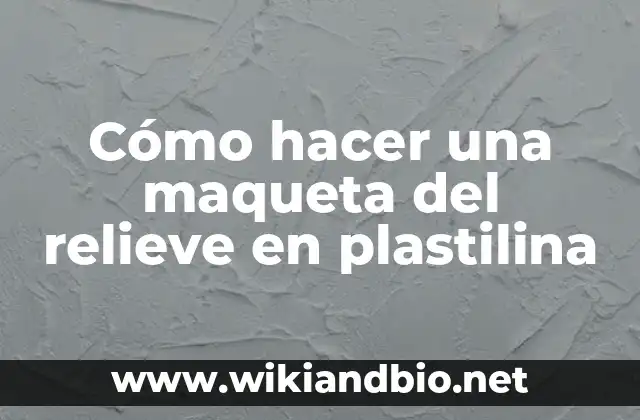 Cómo hacer una maqueta del relieve en plastilina