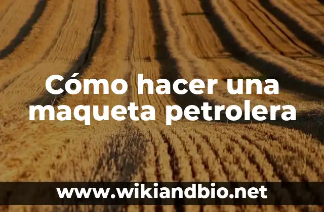 Cómo hacer una maqueta petrolera