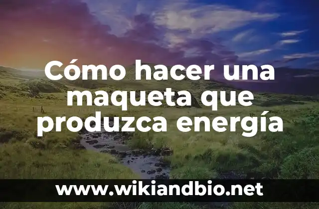 Cómo hacer una maqueta que produzca energía