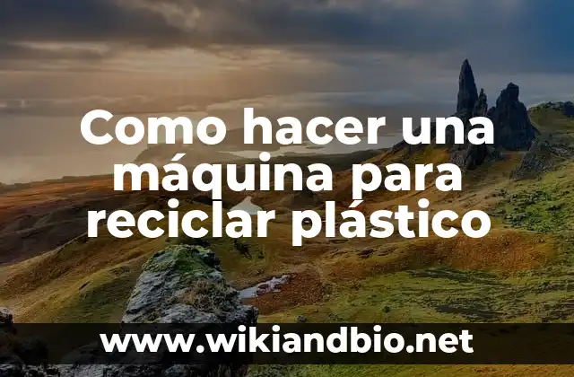Como hacer una máquina para reciclar plástico