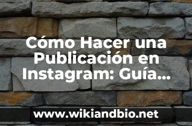 Cómo Hacer una Publicación en Instagram: Guía Completa y Actualizada
