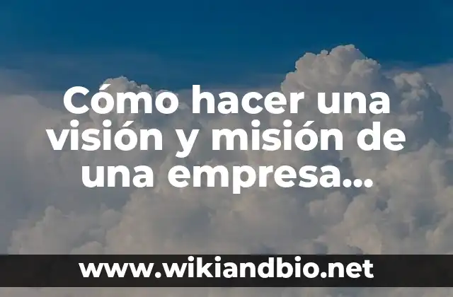 Cómo hacer una visión y misión de una empresa ejemplos