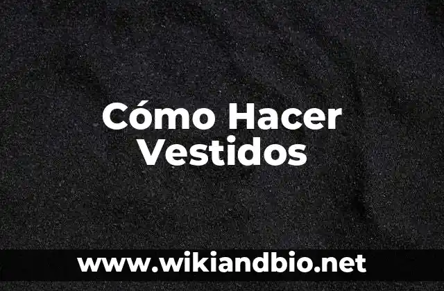 Cómo Hacer Vestidos