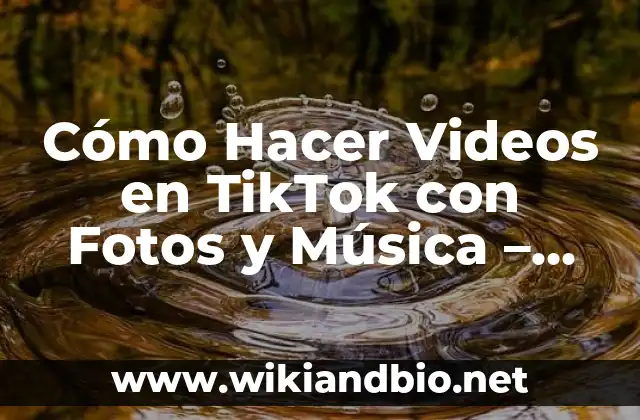 ¿Por qué Cómo Hacer Videos en TikTok con Fotos y Música es Importante?