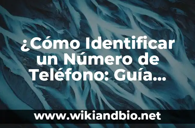 ¿Cómo Identificar un Número de Teléfono: Guía Completa para Descubrir la Verdad