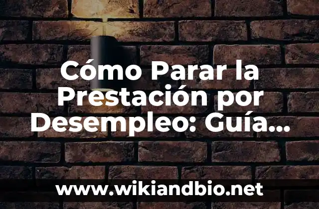 Cómo Parar la Prestación por Desempleo: Guía Detallada y Actualizada