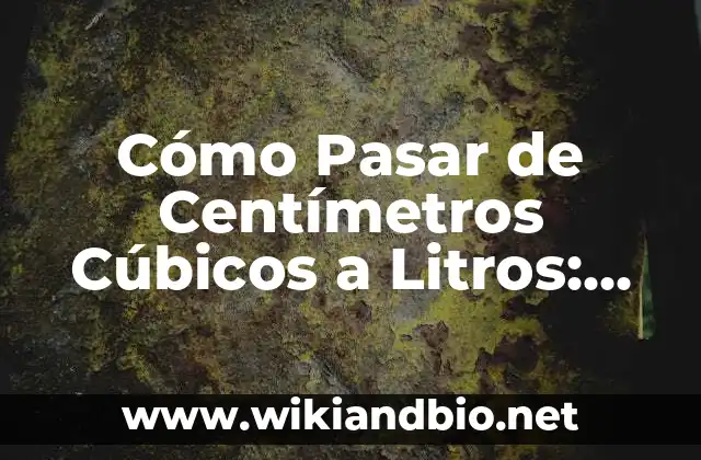 Cómo Pasar de Centímetros Cúbicos a Litros: Una Guía Fácil y Práctica